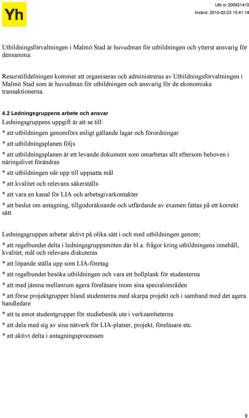 2 Ledningsgruppens arbete och ansvar Ledningsgruppens uppgift är att se till: * att utbildningen genomförs enligt gällande lagar och förordningar * att utbildningsplanen följs * att utbildningsplanen