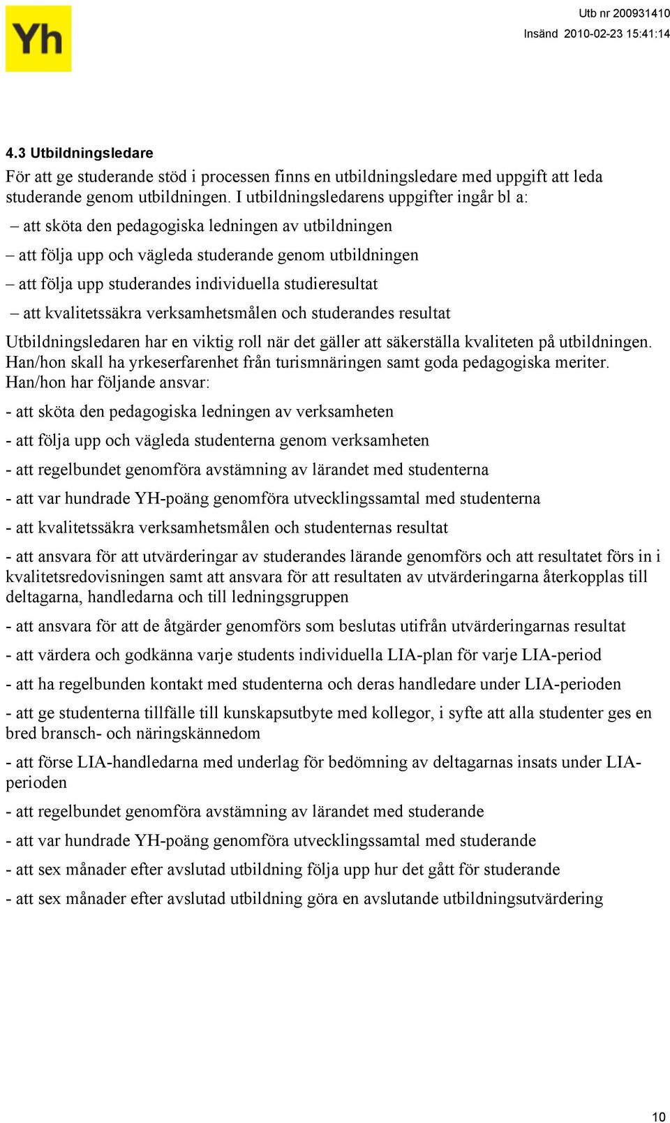 studieresultat att kvalitetssäkra verksamhetsmålen och studerandes resultat Utbildningsledaren har en viktig roll när det gäller att säkerställa kvaliteten på utbildningen.