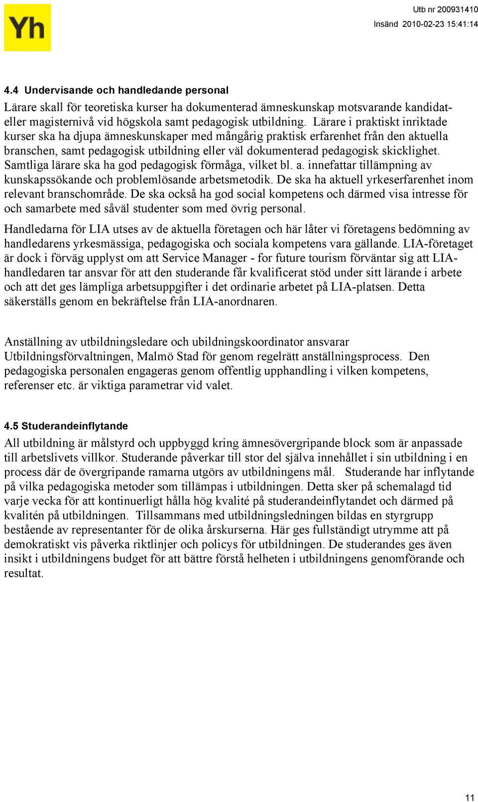 Samtliga lärare ska ha god pedagogisk förmåga, vilket bl. a. innefattar tillämpning av kunskapssökande och problemlösande arbetsmetodik. De ska ha aktuell yrkeserfarenhet inom relevant branschområde.