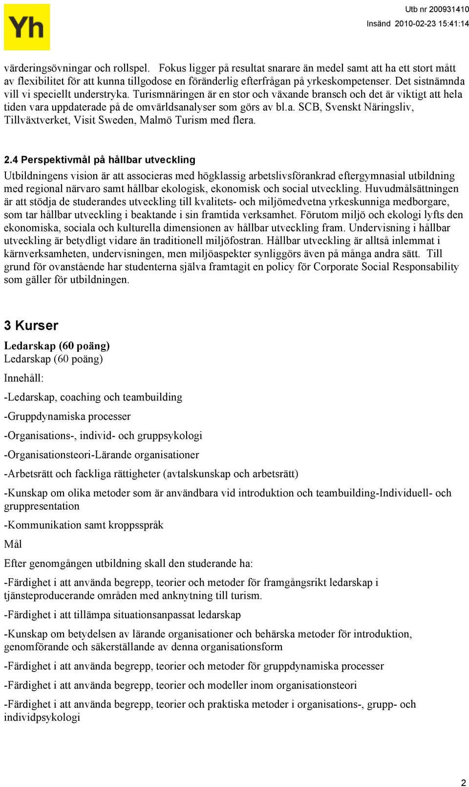 2.4 Perspektivmål på hållbar utveckling Utbildningens vision är att associeras med högklassig arbetslivsförankrad eftergymnasial utbildning med regional närvaro samt hållbar ekologisk, ekonomisk och