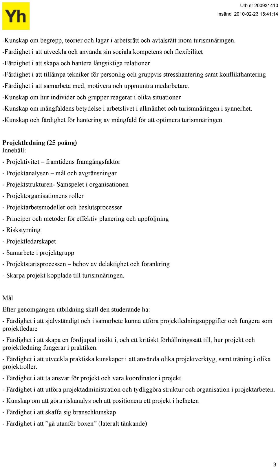 stresshantering samt konflikthantering -Färdighet i att samarbeta med, motivera och uppmuntra medarbetare.