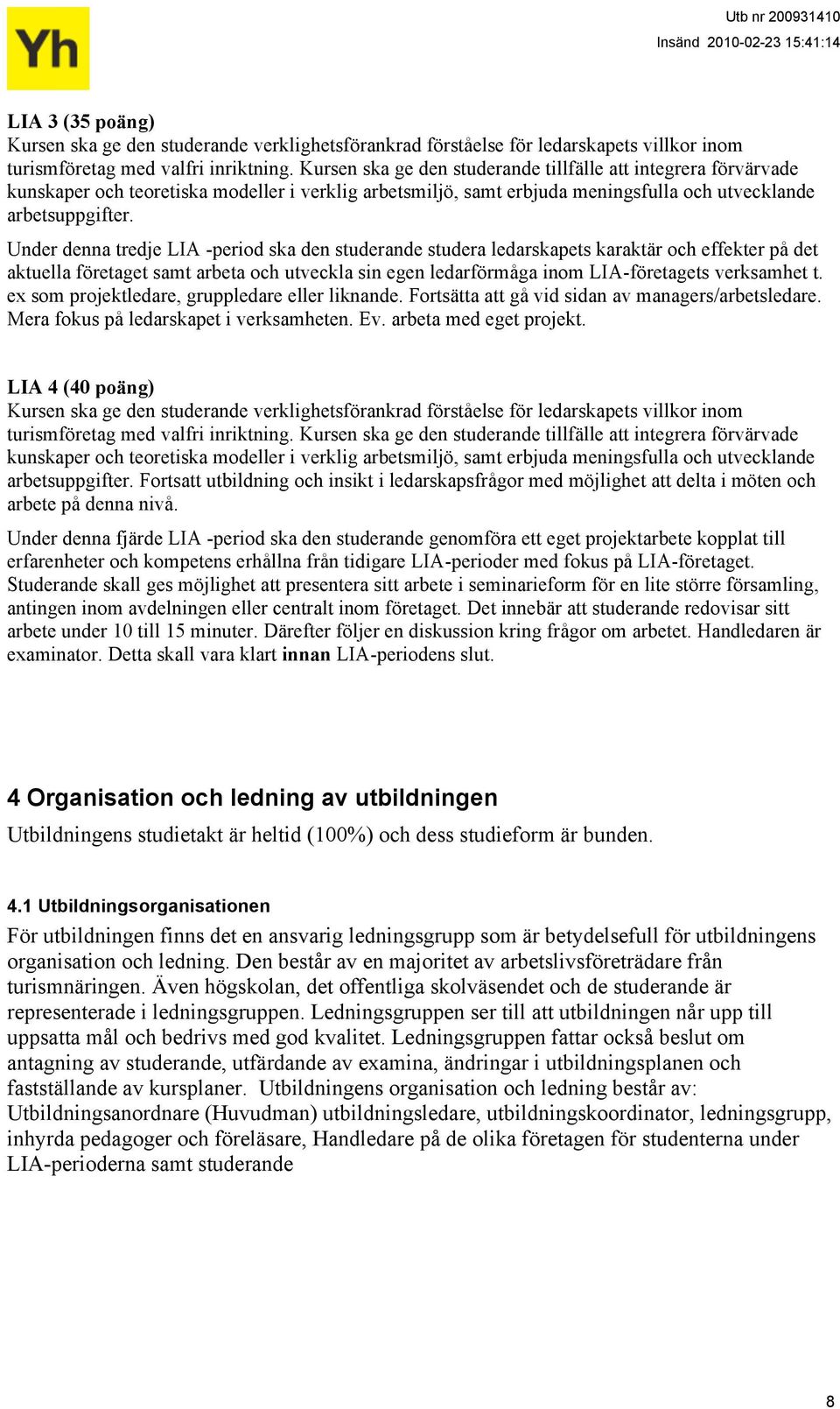 Under denna tredje LIA -period ska den studerande studera ledarskapets karaktär och effekter på det aktuella företaget samt arbeta och utveckla sin egen ledarförmåga inom LIA-företagets verksamhet t.