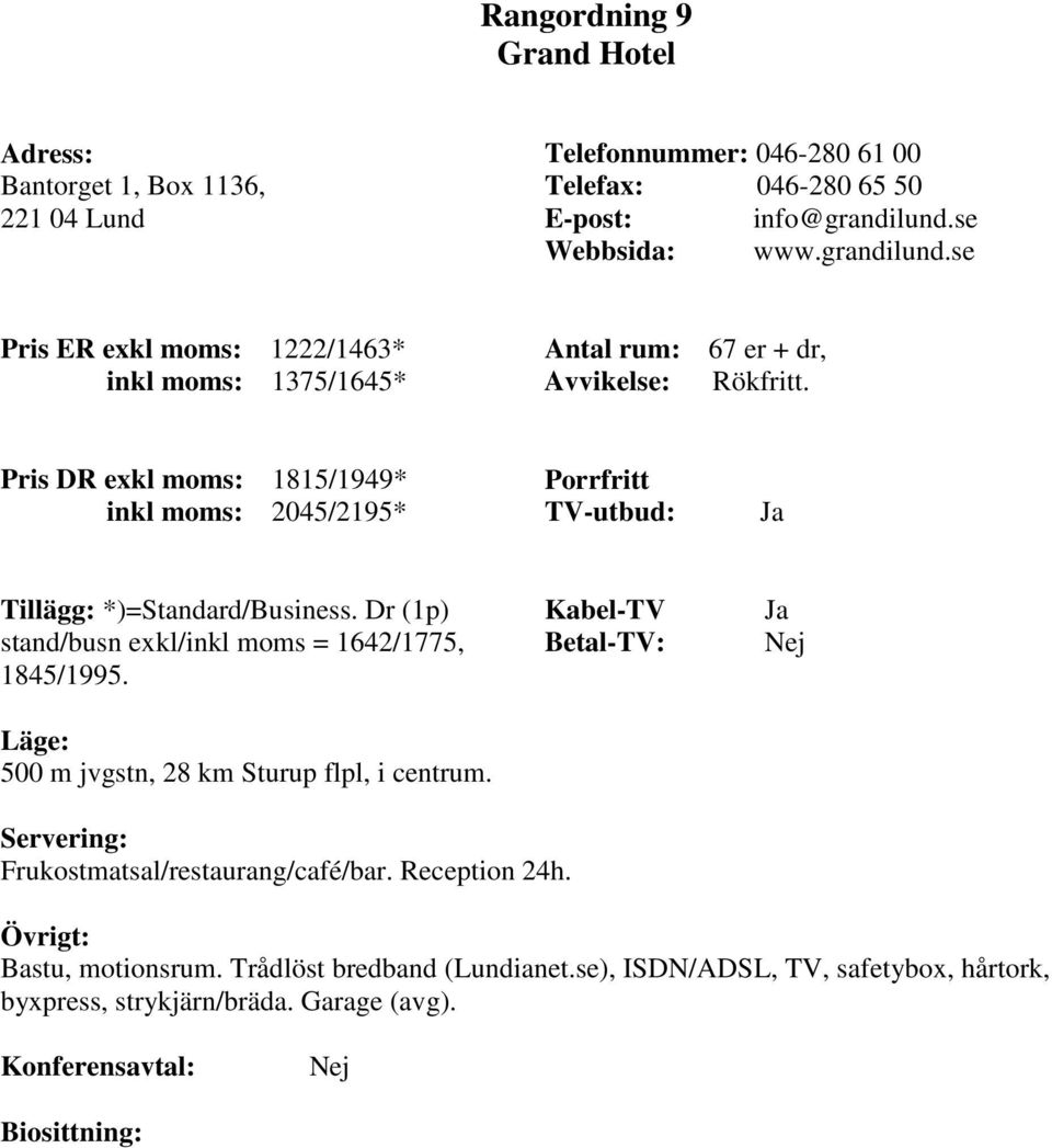 Pris DR exkl moms: 1815/1949* inkl moms: 2045/2195* Tillägg: *)=Standard/Business. Dr (1p) stand/busn exkl/inkl moms = 1642/1775, 1845/1995.