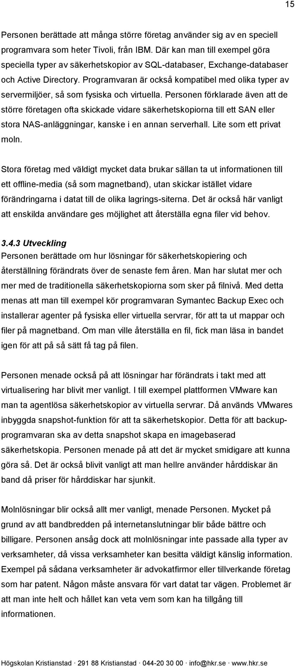 Programvaran är också kompatibel med olika typer av servermiljöer, så som fysiska och virtuella.