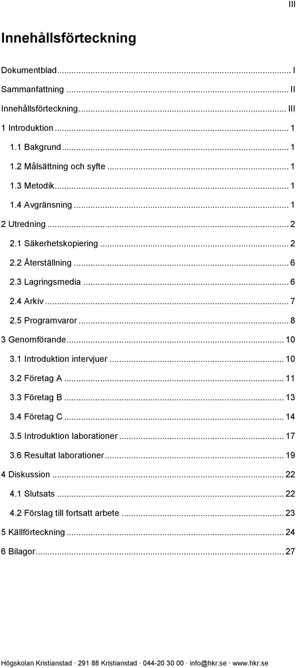 5 Programvaror... 8 3 Genomförande... 10 3.1 Introduktion intervjuer... 10 3.2 Företag A... 11 3.3 Företag B... 13 3.4 Företag C... 14 3.