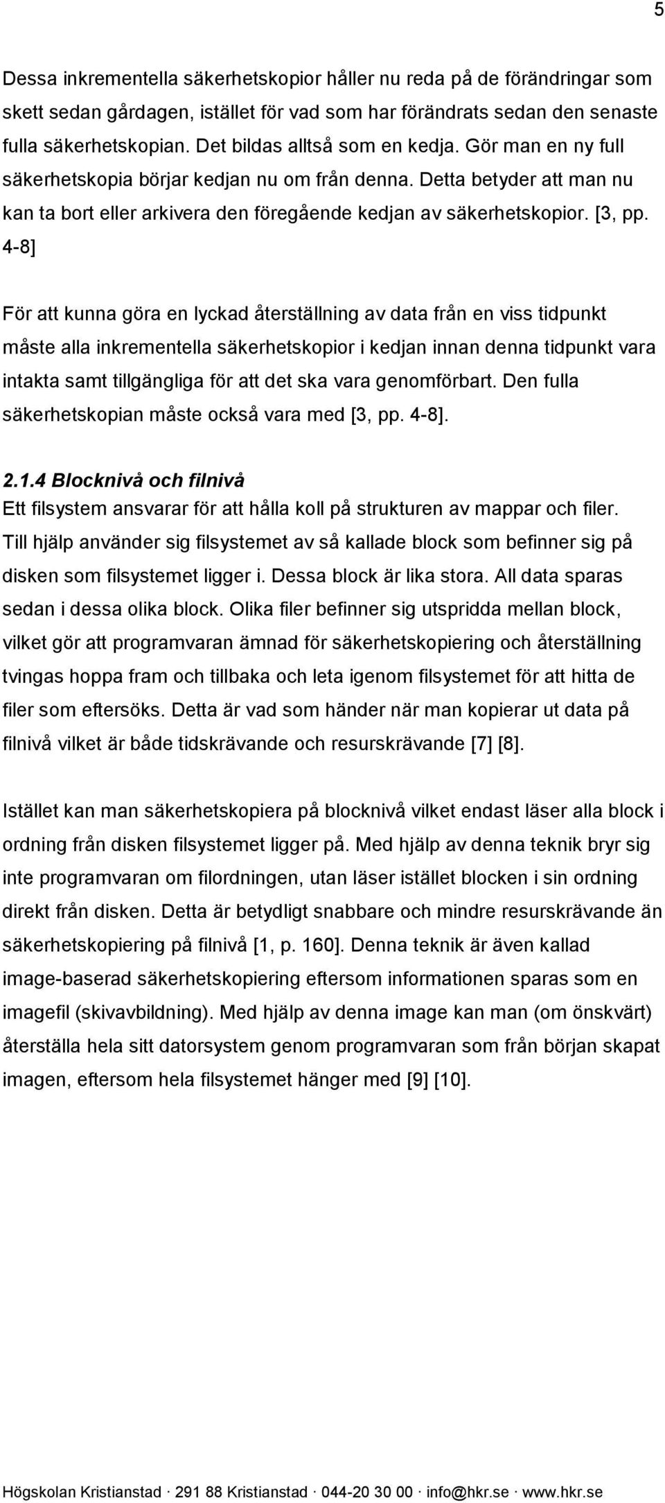 4-8] För att kunna göra en lyckad återställning av data från en viss tidpunkt måste alla inkrementella säkerhetskopior i kedjan innan denna tidpunkt vara intakta samt tillgängliga för att det ska