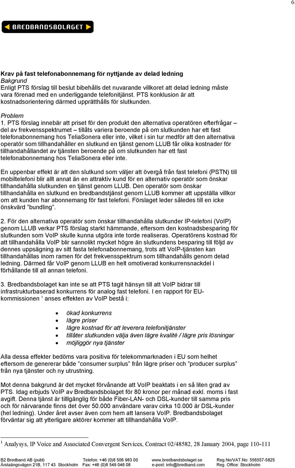 PTS förslag innebär att priset för den produkt den alternativa operatören efterfrågar del av frekvensspektrumet tillåts variera beroende på om slutkunden har ett fast telefonabonnemang hos