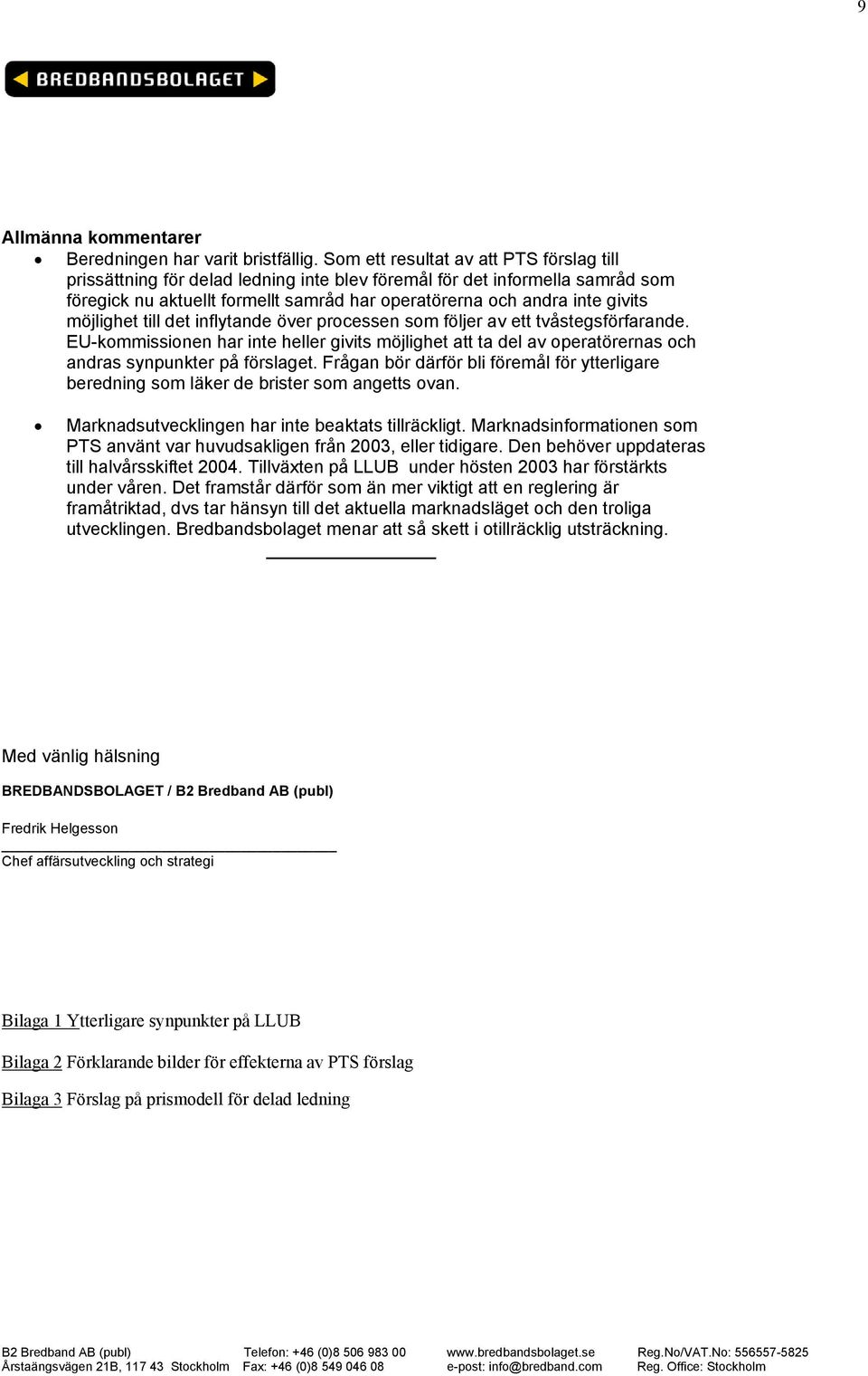 möjlighet till det inflytande över processen som följer av ett tvåstegsförfarande. EU-kommissionen har inte heller givits möjlighet att ta del av operatörernas och andras synpunkter på förslaget.