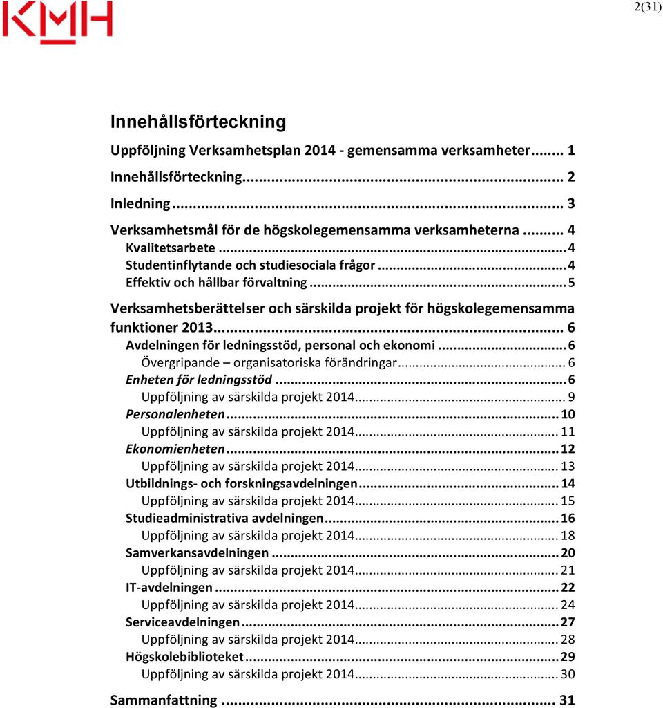 .. 6 Avdelningen för ledningsstöd, personal och ekonomi... 6 Övergripande organisatoriska förändringar... 6 Enheten för ledningsstöd... 6 Uppföljning av särskilda projekt 2014... 9 Personalenheten.