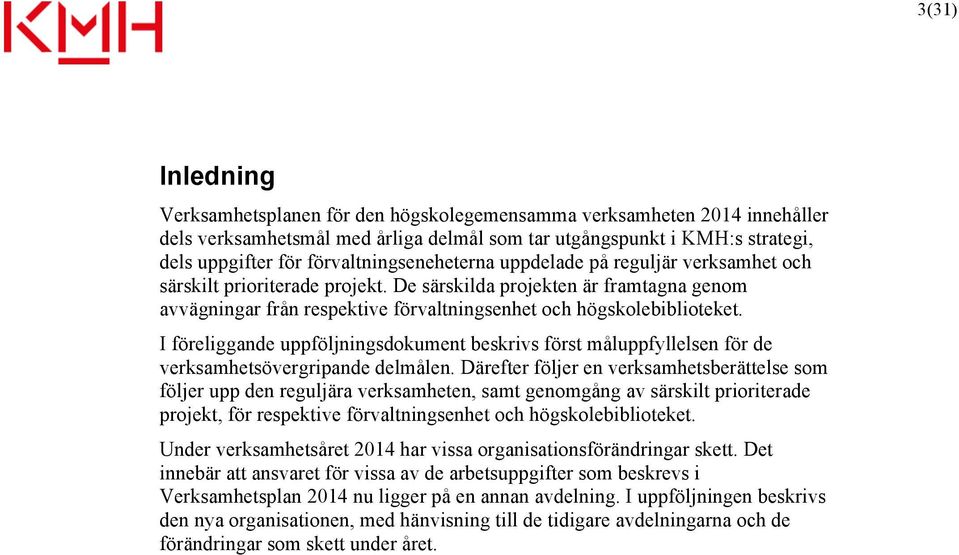 De särskilda projekten är framtagna genom avvägningar från respektive förvaltningsenhet och högskolebiblioteket.