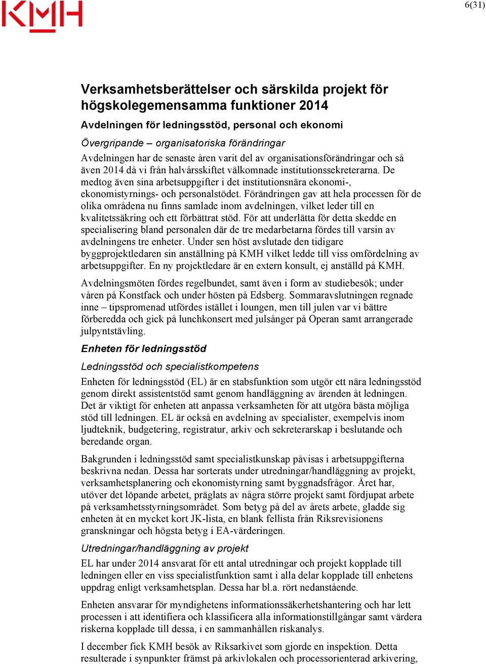 De medtog även sina arbetsuppgifter i det institutionsnära ekonomi-, ekonomistyrnings- och personalstödet.