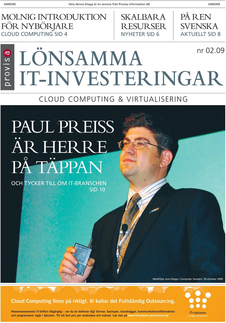 09 IT-INVESTERINGAR CLOUD COMPUTING & VIRTUALISERING PAUL PREISS ÄR HERRE PÅ TÄPPAN OCH TYCKER TILL OM IT-BRANSCHEN SID 10 Medföljer som bilaga i Computer Sweden, 30 oktober 2009