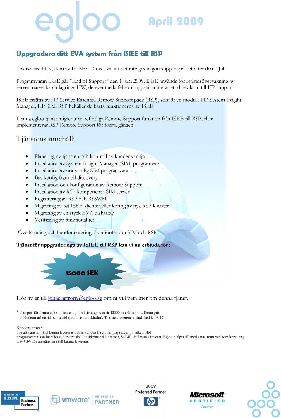 ISEE ersätts av HP Service Essential Remote Support pack (RSP), som är en modul i HP System Insight Manager, HP SIM. RSP behåller de bästa funktionerna av ISEE.