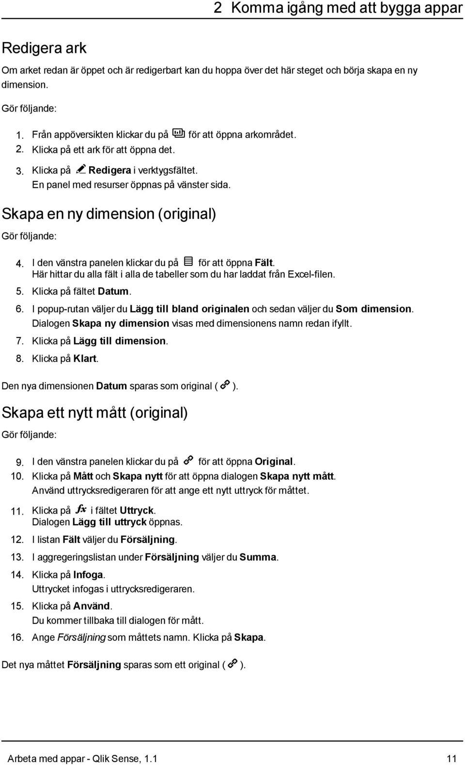 I den vänstra panelen klickar du på - för att öppna Fält. Här hittar du alla fält i alla de tabeller som du har laddat från Excel-filen. 5. Klicka på fältet Datum. 6.