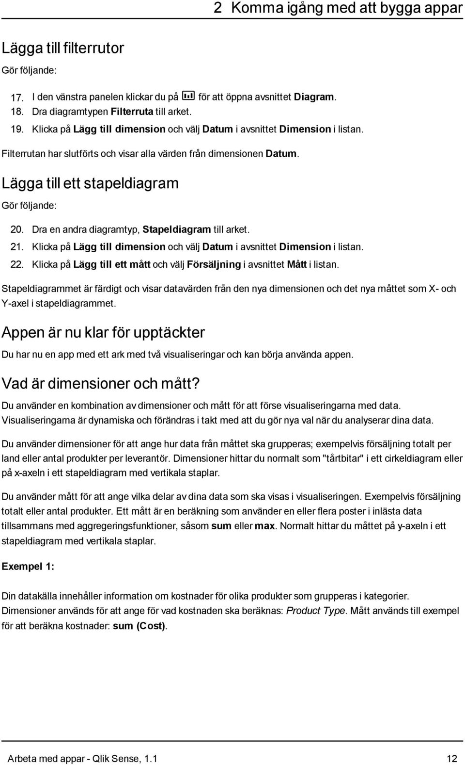 Dra en andra diagramtyp, Stapeldiagram till arket. 21. Klicka på Lägg till dimension och välj Datum i avsnittet Dimension i listan. 22.