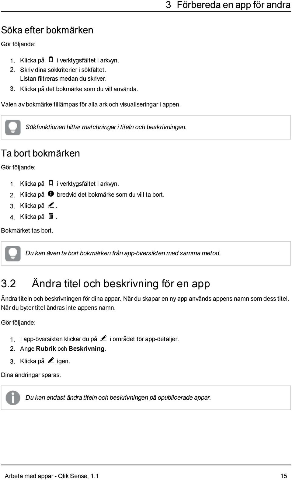 Klicka på > i verktygsfältet i arkvyn. 2. Klicka på ] bredvid det bokmärke som du vill ta bort. 3. Klicka på @. 4. Klicka på Ö. Bokmärket tas bort.