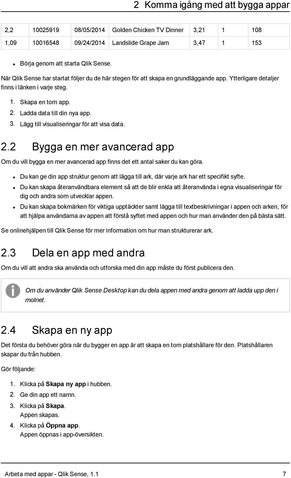 Lägg till visualiseringar för att visa data. 2.2 Bygga en mer avancerad app Om du vill bygga en mer avancerad app finns det ett antal saker du kan göra.