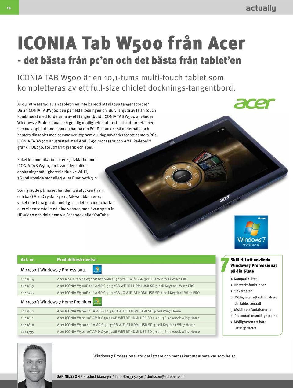 ICONIA TAB W500 använder Windows 7 Professional och ger dig möjligheten att fortsätta att arbeta med samma applikationer som du har på din PC.