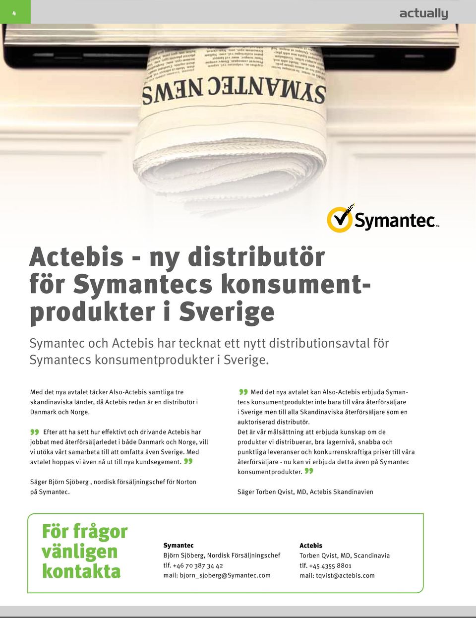 Efter att ha sett hur effektivt och drivande Actebis har jobbat med återförsäljarledet i både Danmark och Norge, vill vi utöka vårt samarbeta till att omfatta även Sverige.