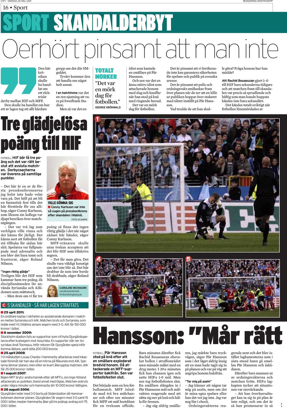 idiot som kastade en smällare på Pär Hansson. Och sen var det en ännu större idiot som attackerade honom med slag och knuffar när han stod på knä med ringande huvud. Det var en mörk dag för fotbollen.