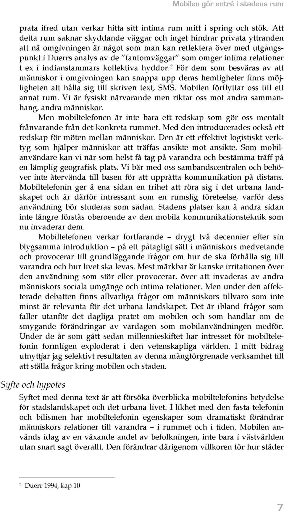 relationer t ex i indianstammars kollektiva hyddor. 2 För dem som besväras av att människor i omgivningen kan snappa upp deras hemligheter finns möjligheten att hålla sig till skriven text, SMS.