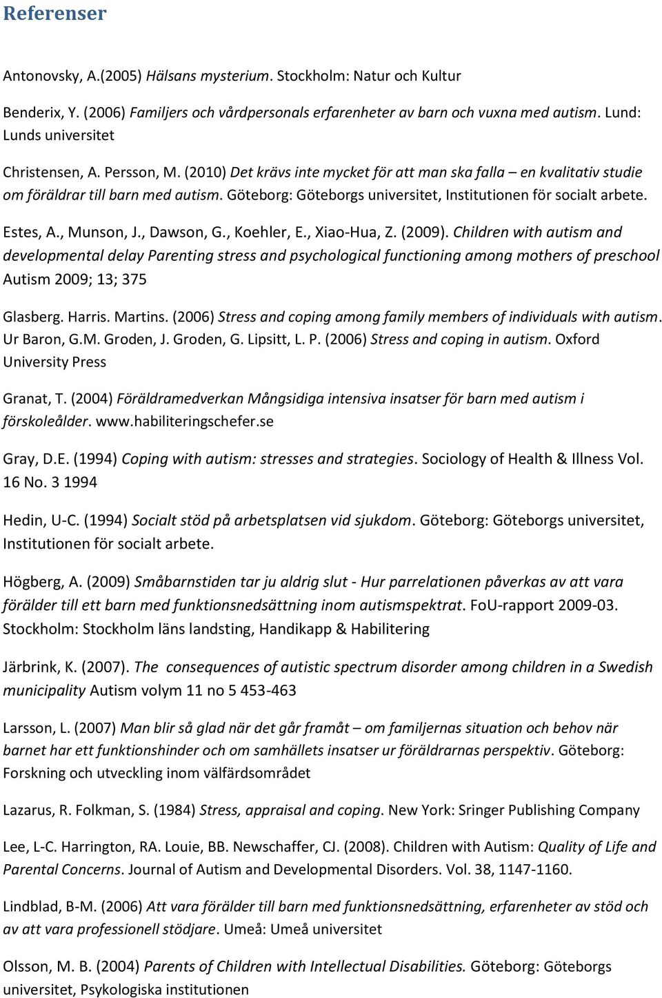 Göteborg: Göteborgs universitet, Institutionen för socialt arbete. Estes, A., Munson, J., Dawson, G., Koehler, E., Xiao-Hua, Z. (2009).