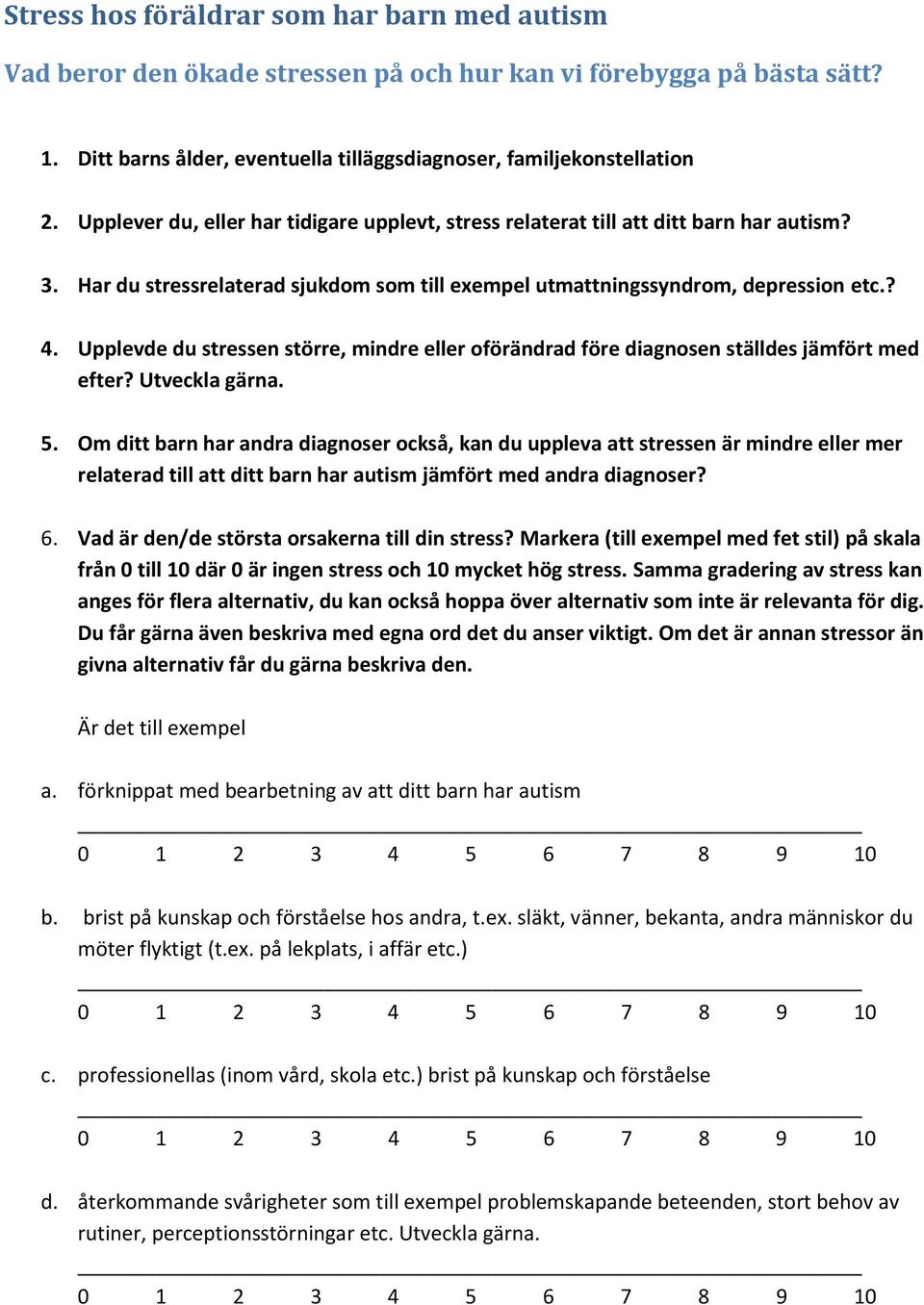 Upplevde du stressen större, mindre eller oförändrad före diagnosen ställdes jämfört med efter? Utveckla gärna. 5.