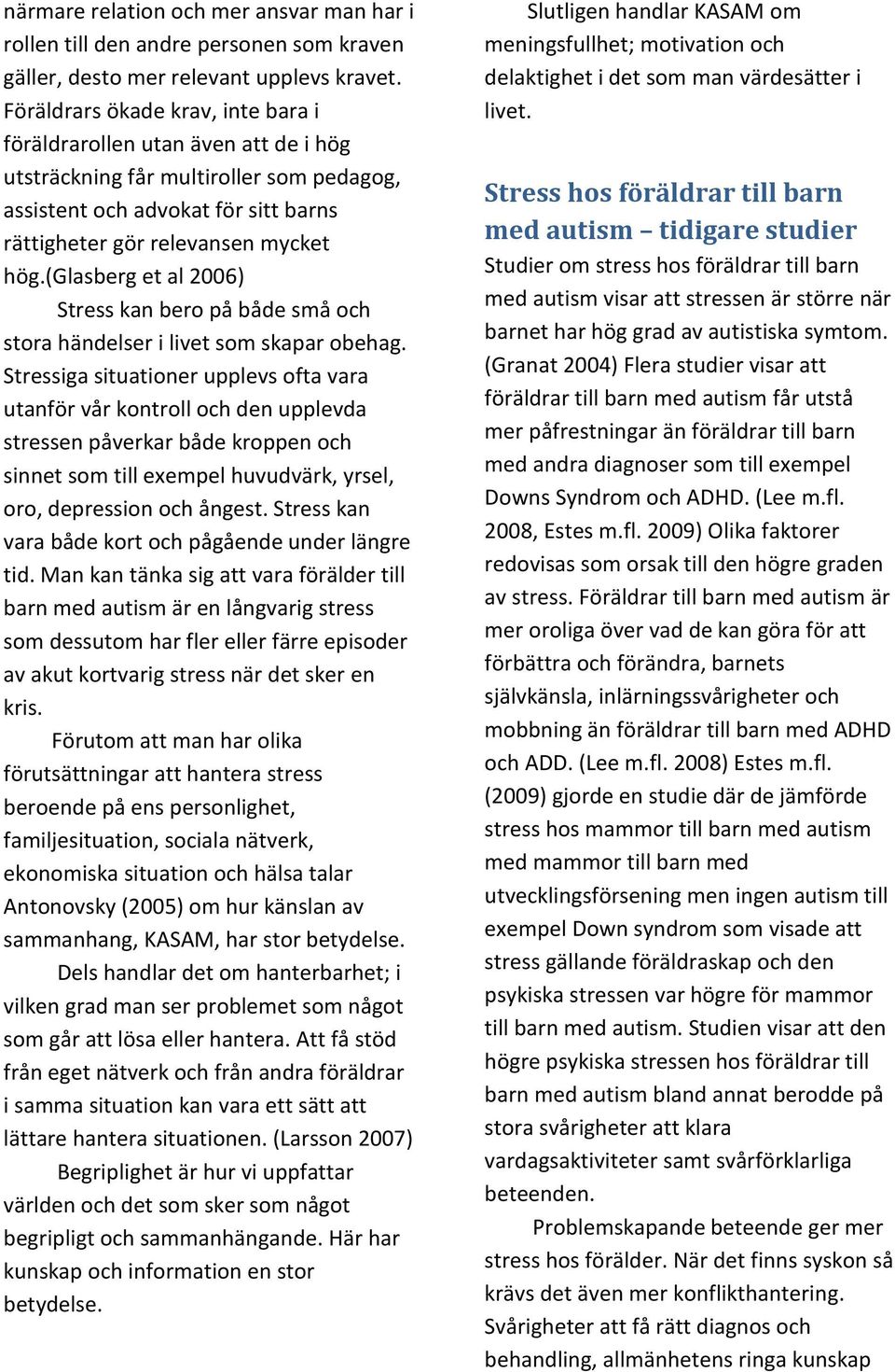 (glasberg et al 2006) Stress kan bero på både små och stora händelser i livet som skapar obehag.