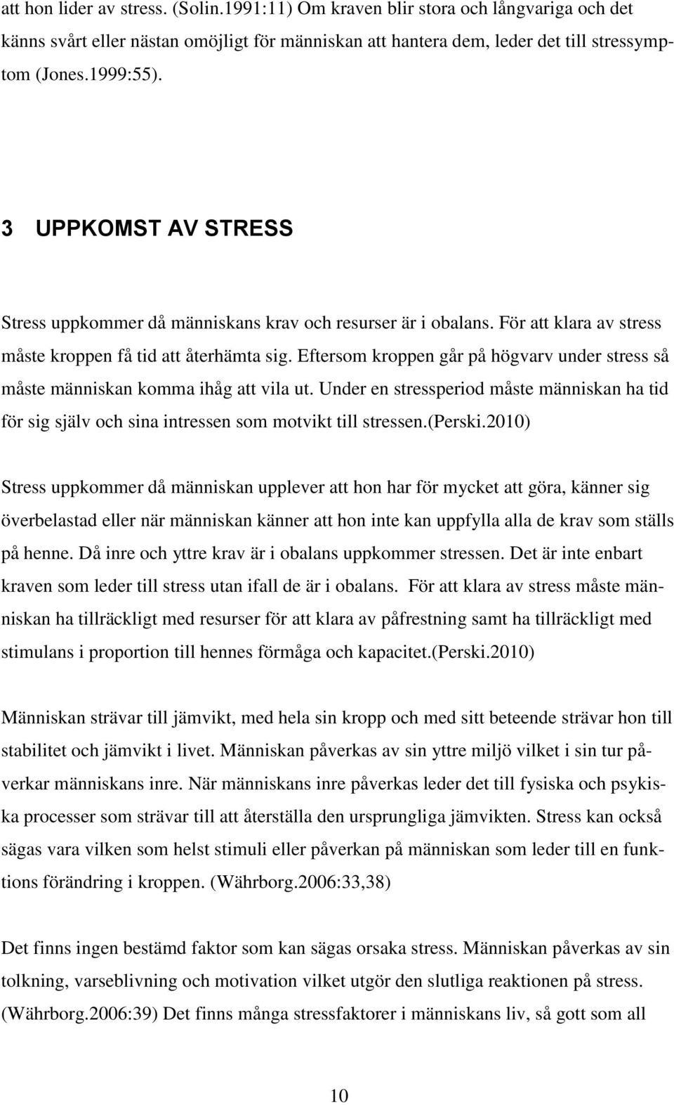 Eftersom kroppen går på högvarv under stress så måste människan komma ihåg att vila ut. Under en stressperiod måste människan ha tid för sig själv och sina intressen som motvikt till stressen.(perski.