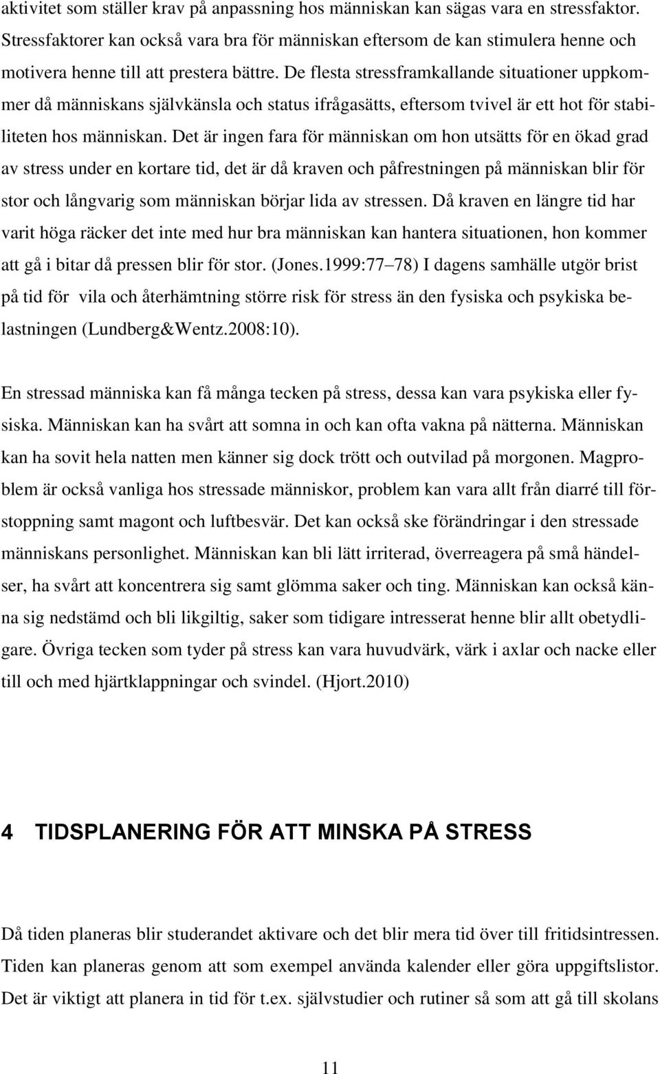 De flesta stressframkallande situationer uppkommer då människans självkänsla och status ifrågasätts, eftersom tvivel är ett hot för stabiliteten hos människan.