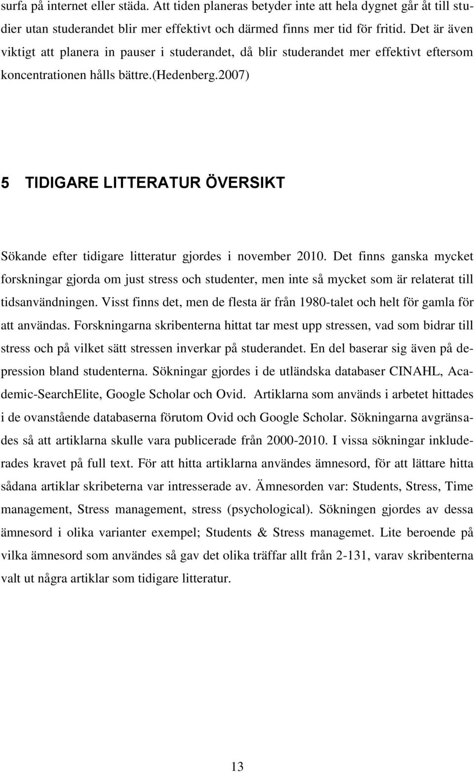 2007) 5 TIDIGARE LITTERATUR ÖVERSIKT Sökande efter tidigare litteratur gjordes i november 2010.