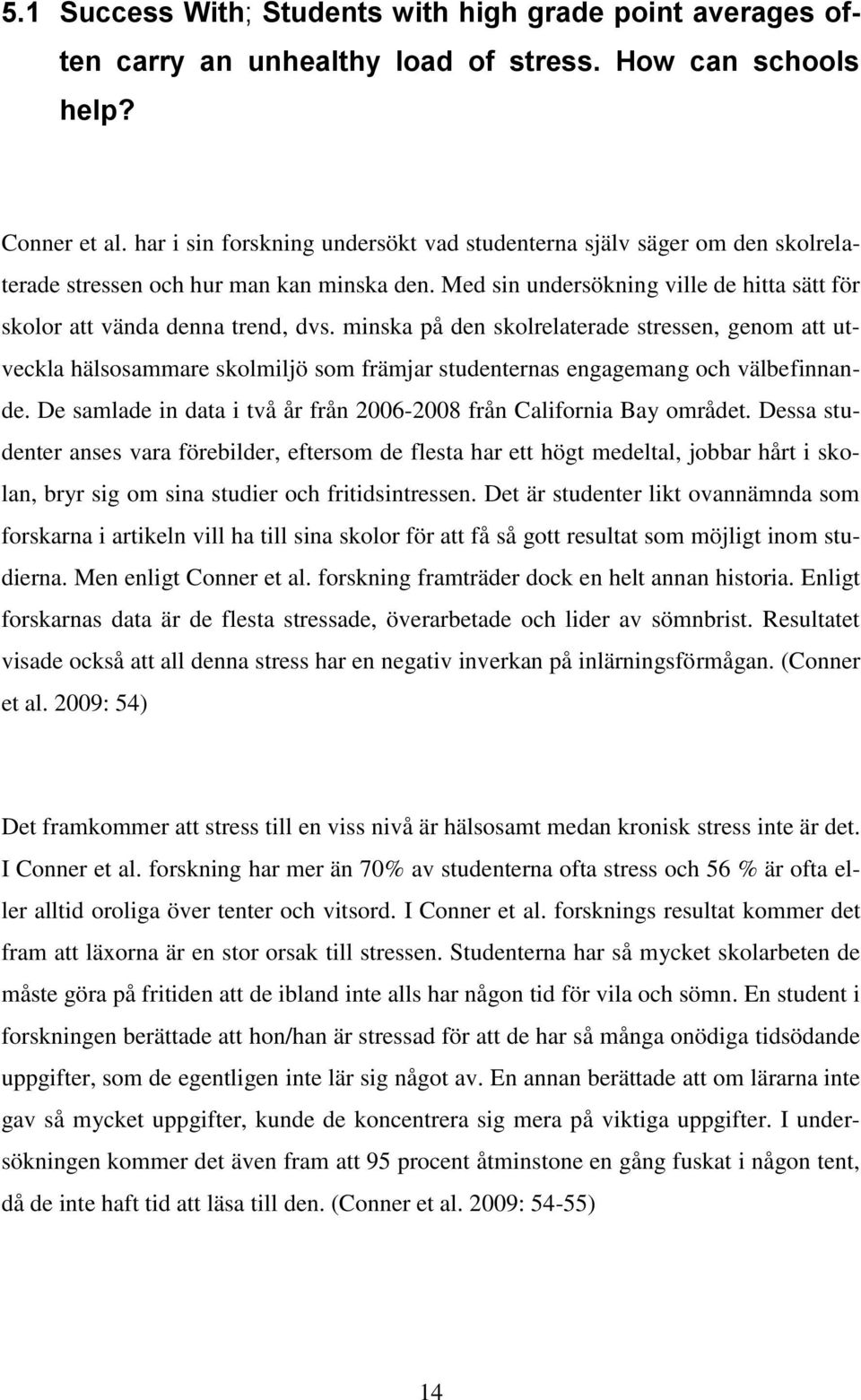 minska på den skolrelaterade stressen, genom att utveckla hälsosammare skolmiljö som främjar studenternas engagemang och välbefinnande.