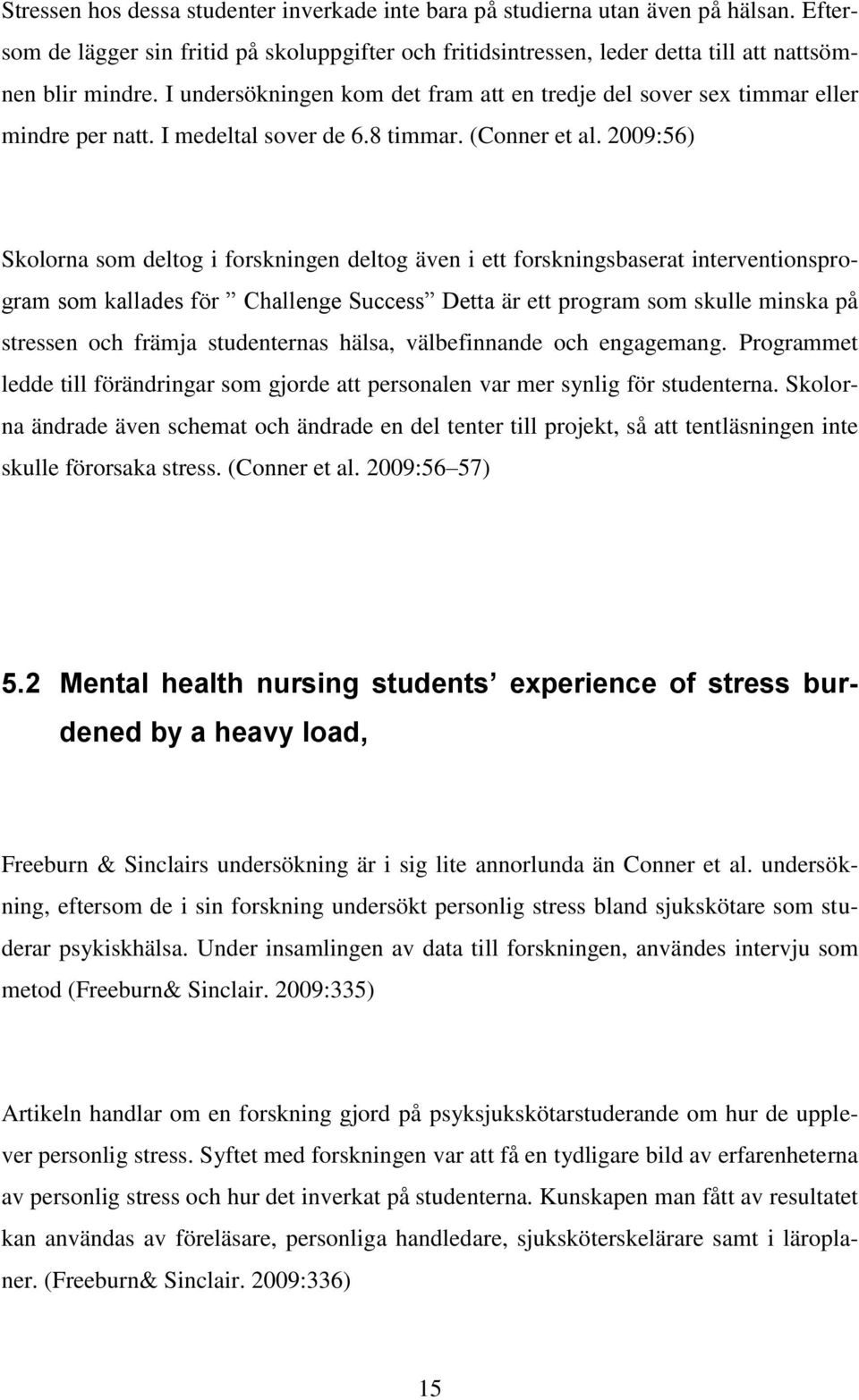 2009:56) Skolorna som deltog i forskningen deltog även i ett forskningsbaserat interventionsprogram som kallades för Challenge Success Detta är ett program som skulle minska på stressen och främja