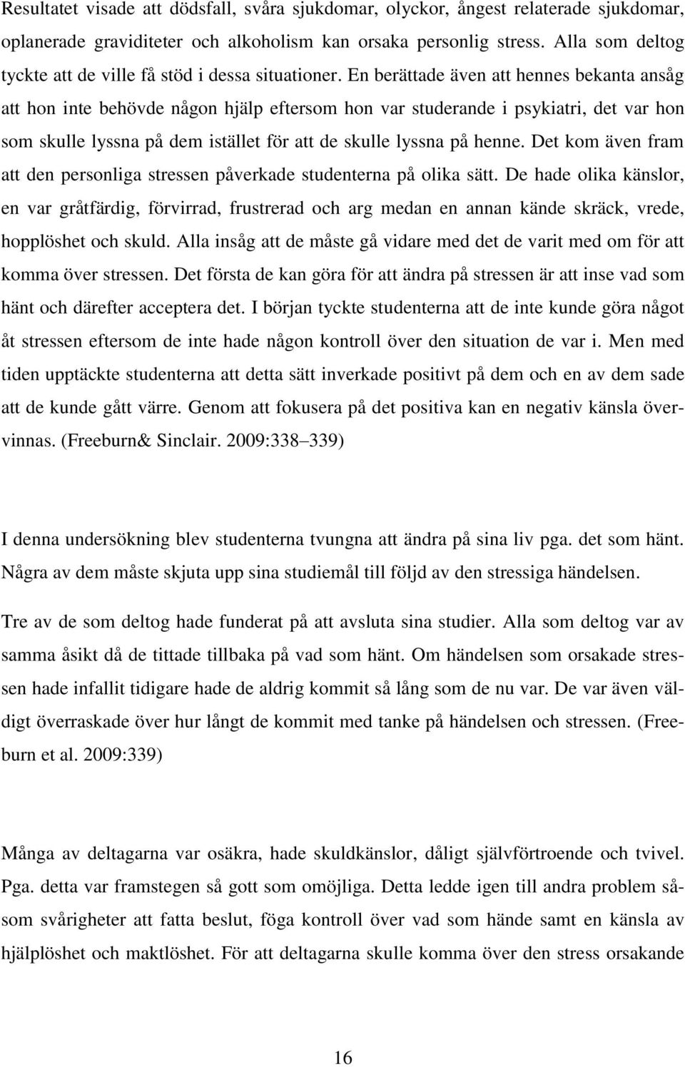 En berättade även att hennes bekanta ansåg att hon inte behövde någon hjälp eftersom hon var studerande i psykiatri, det var hon som skulle lyssna på dem istället för att de skulle lyssna på henne.