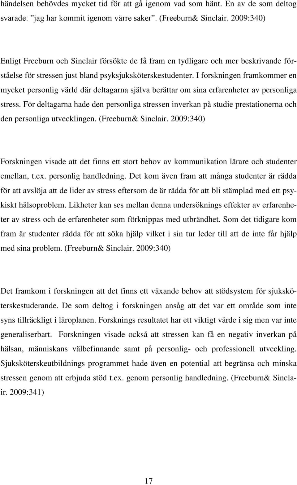 I forskningen framkommer en mycket personlig värld där deltagarna själva berättar om sina erfarenheter av personliga stress.