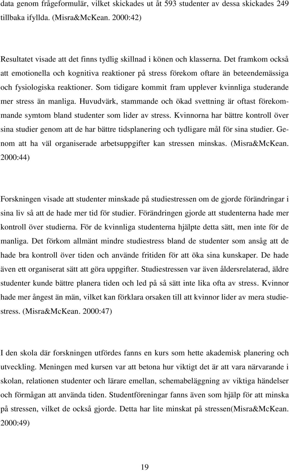 Som tidigare kommit fram upplever kvinnliga studerande mer stress än manliga. Huvudvärk, stammande och ökad svettning är oftast förekommande symtom bland studenter som lider av stress.