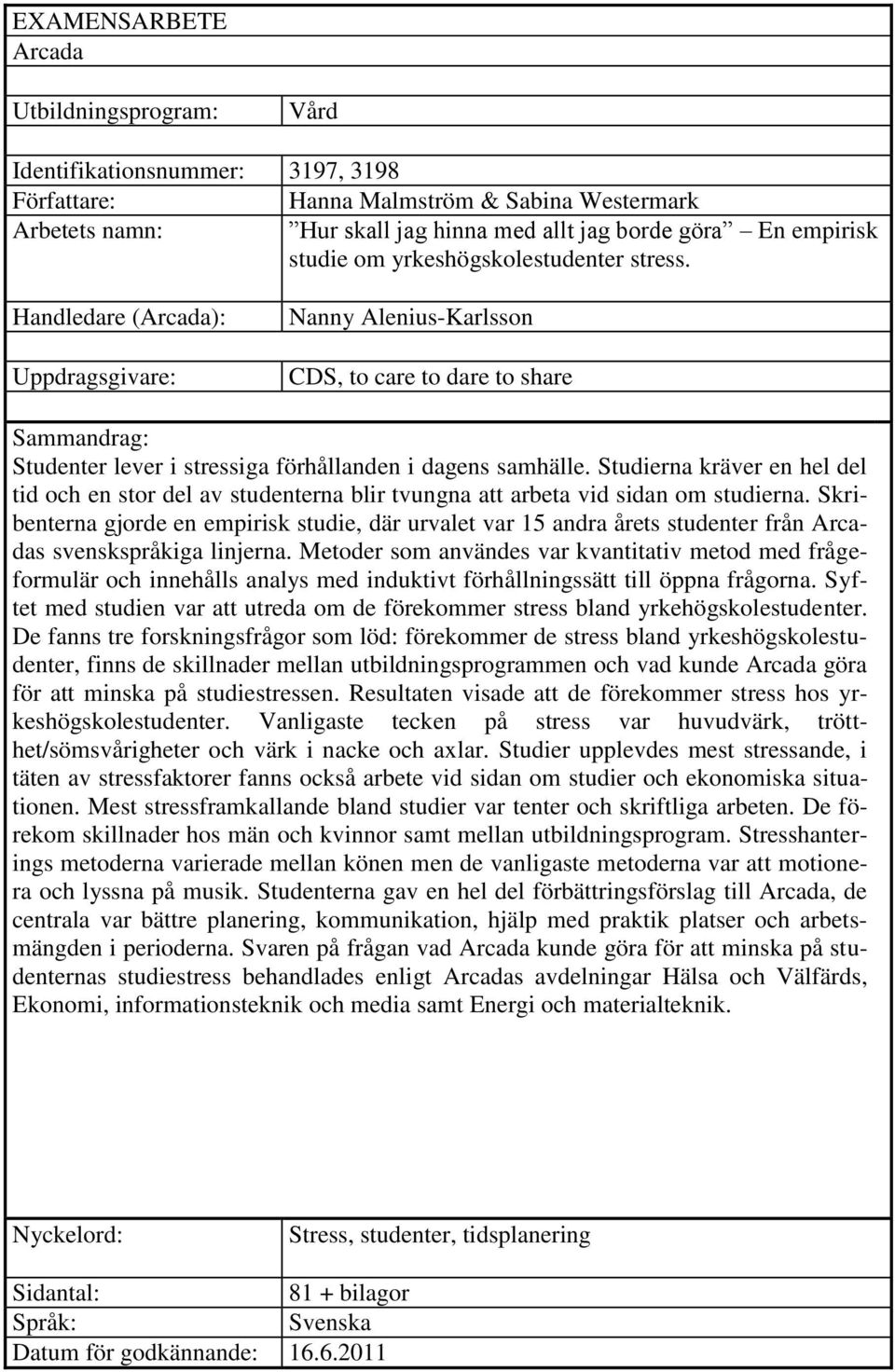 Handledare (Arcada): Uppdragsgivare: Nanny Alenius-Karlsson CDS, to care to dare to share Sammandrag: Studenter lever i stressiga förhållanden i dagens samhälle.