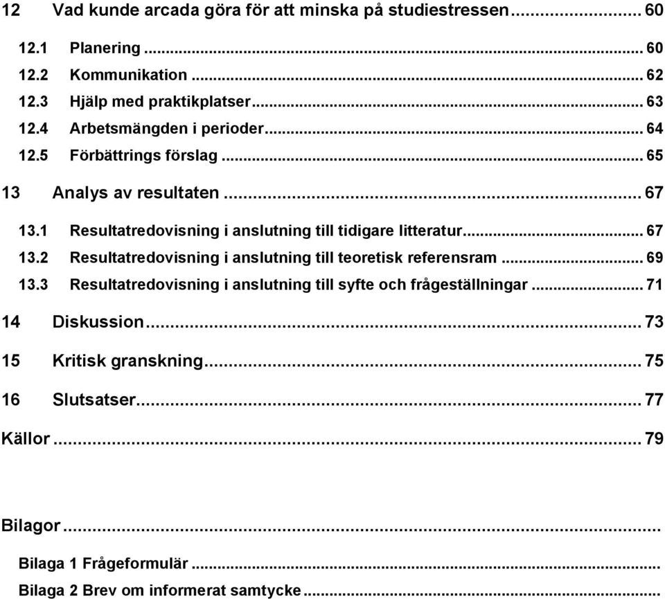 1 Resultatredovisning i anslutning till tidigare litteratur... 67 13.2 Resultatredovisning i anslutning till teoretisk referensram... 69 13.