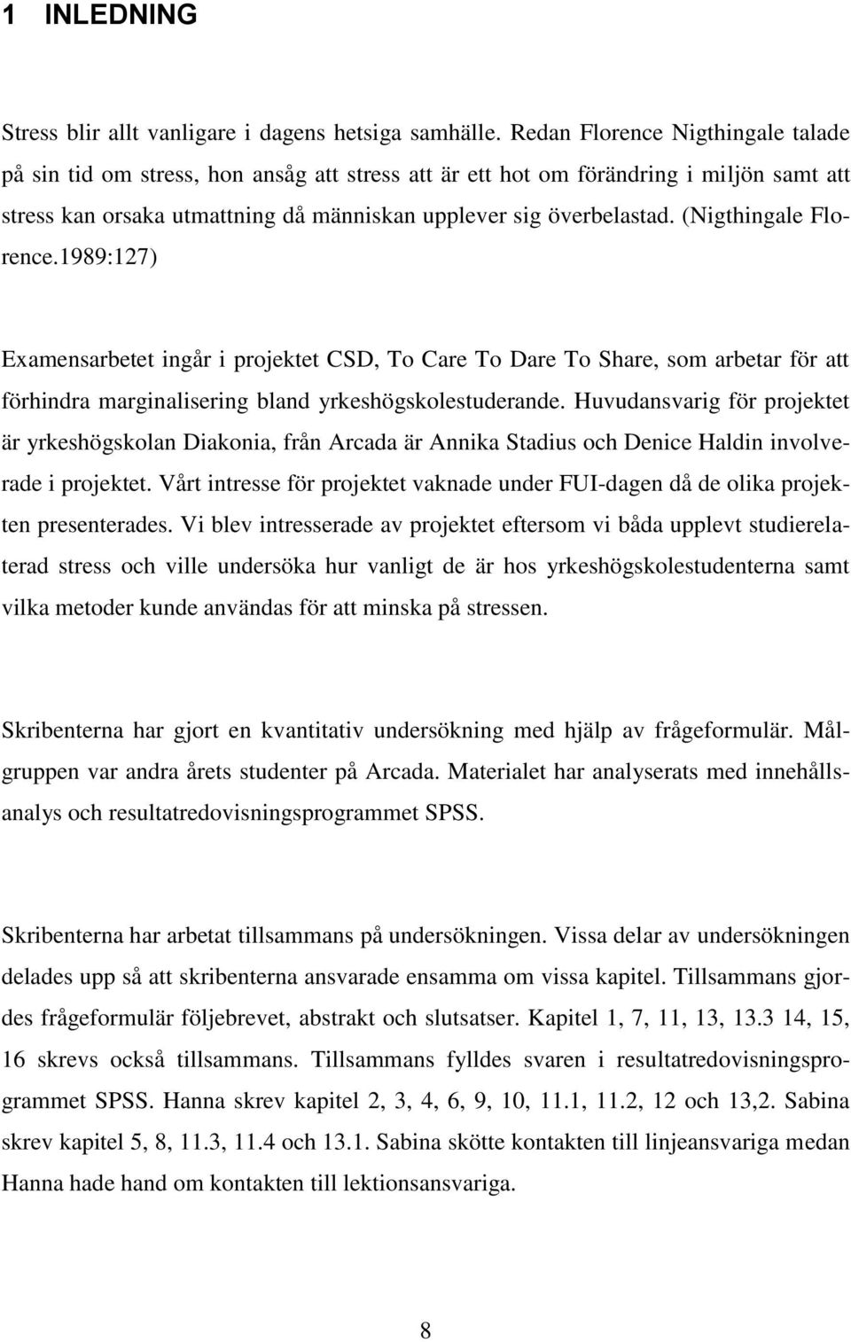 (Nigthingale Florence.1989:127) Examensarbetet ingår i projektet CSD, To Care To Dare To Share, som arbetar för att förhindra marginalisering bland yrkeshögskolestuderande.