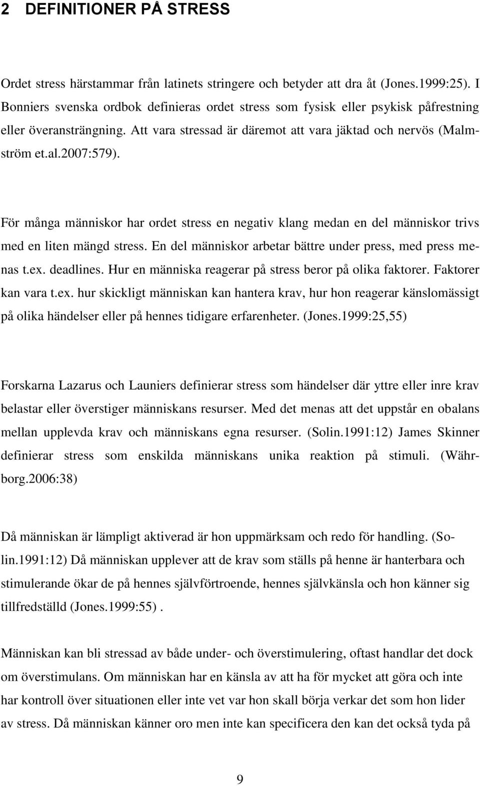 För många människor har ordet stress en negativ klang medan en del människor trivs med en liten mängd stress. En del människor arbetar bättre under press, med press menas t.ex. deadlines.