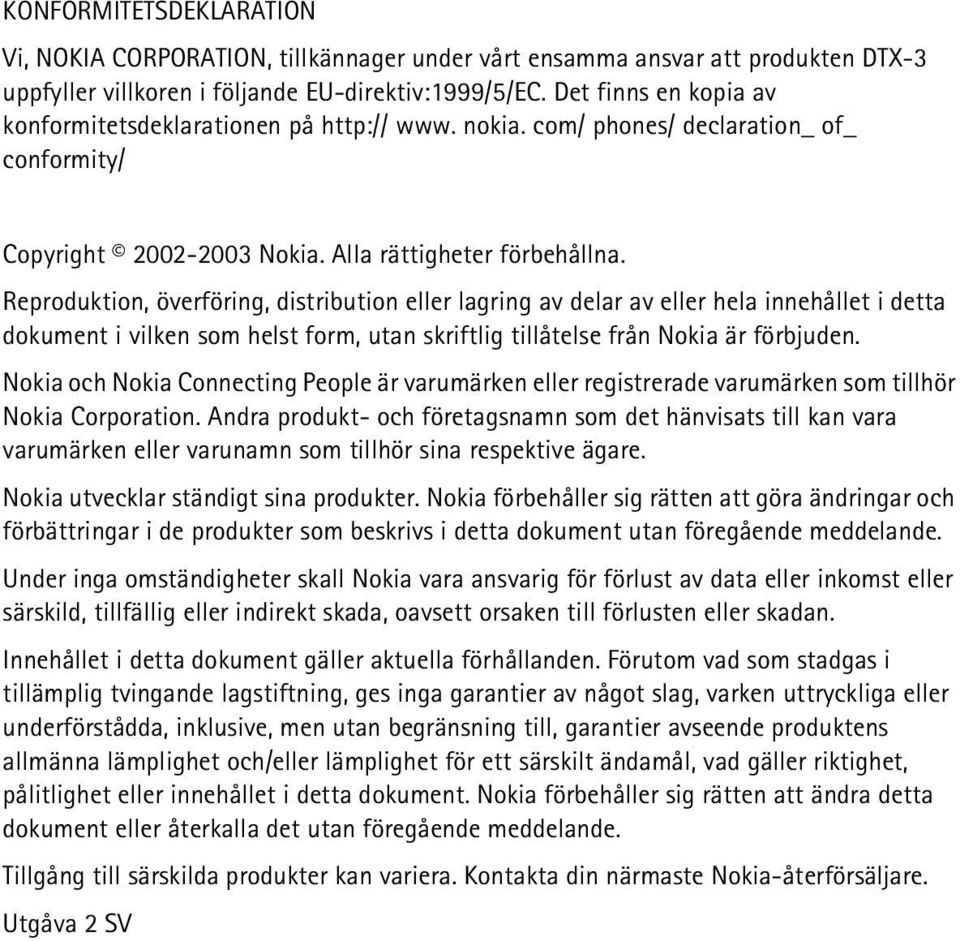 Reproduktion, överföring, distribution eller lagring av delar av eller hela innehållet i detta dokument i vilken som helst form, utan skriftlig tillåtelse från Nokia är förbjuden.