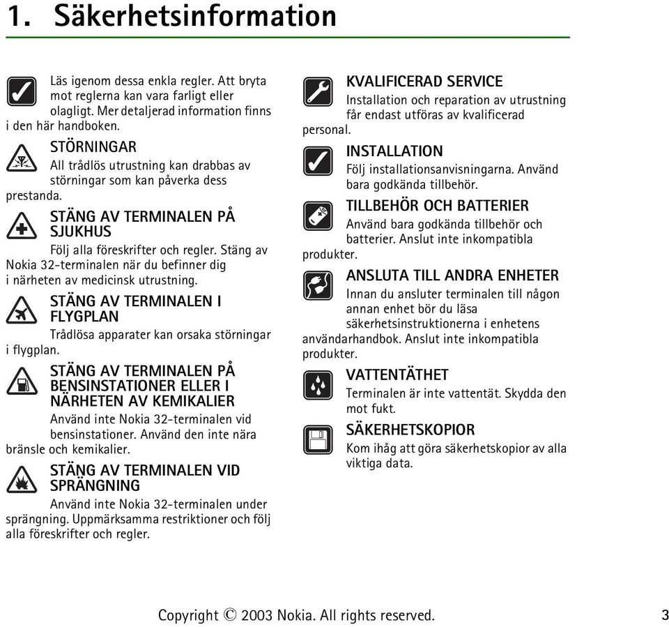 Stäng av Nokia 32-terminalen när du befinner dig i närheten av medicinsk utrustning. STÄNG AV TERMINALEN I FLYGPLAN Trådlösa apparater kan orsaka störningar i flygplan.