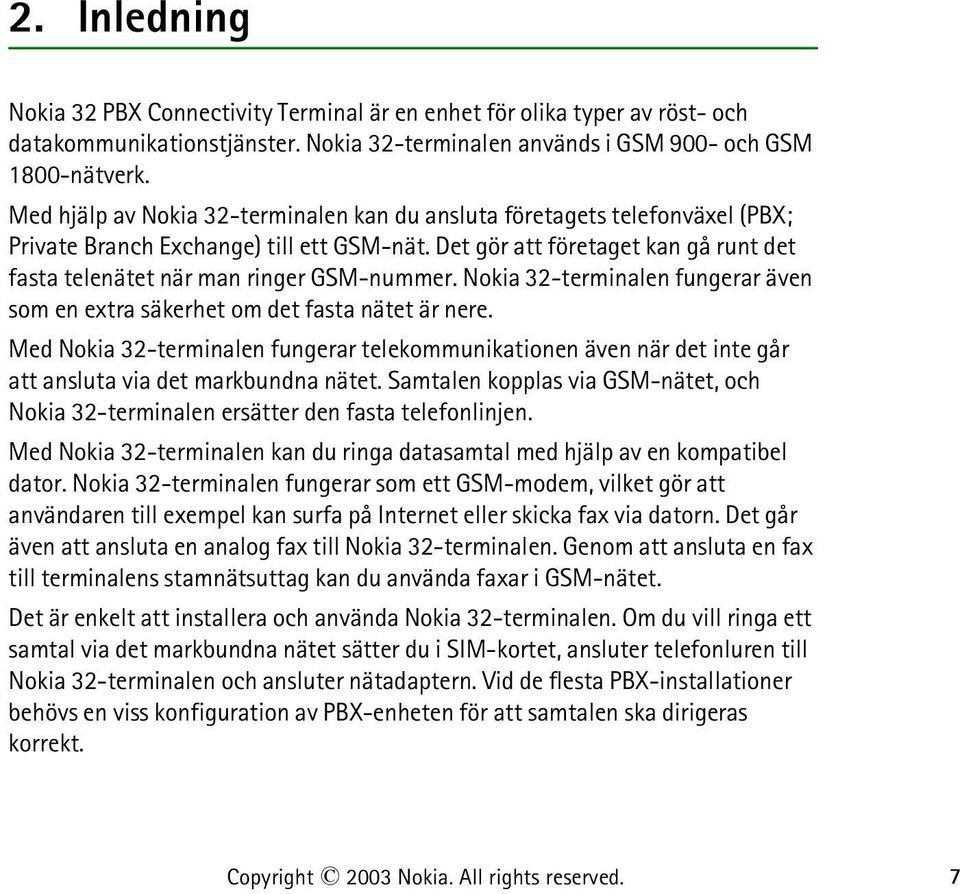 Det gör att företaget kan gå runt det fasta telenätet när man ringer GSM-nummer. Nokia 32-terminalen fungerar även som en extra säkerhet om det fasta nätet är nere.