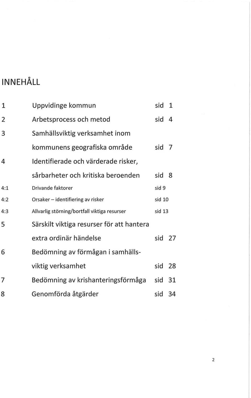 risker sid 10 4:3 Allvarlig störning/bortfall viktiga resurser sid 13 5 Särskilt viktiga resurser för att hantera extra ordinär händelse