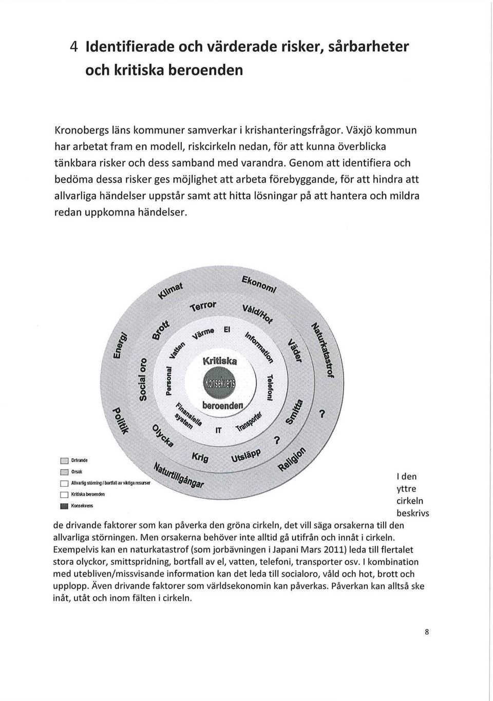 Genom att identifiera och bedöma dessa risker ges möjlighet att arbeta förebyggande, för att hindra att allvarliga händelser uppstår samt att hitta lösningar på att hantera och mildra redan uppkomna