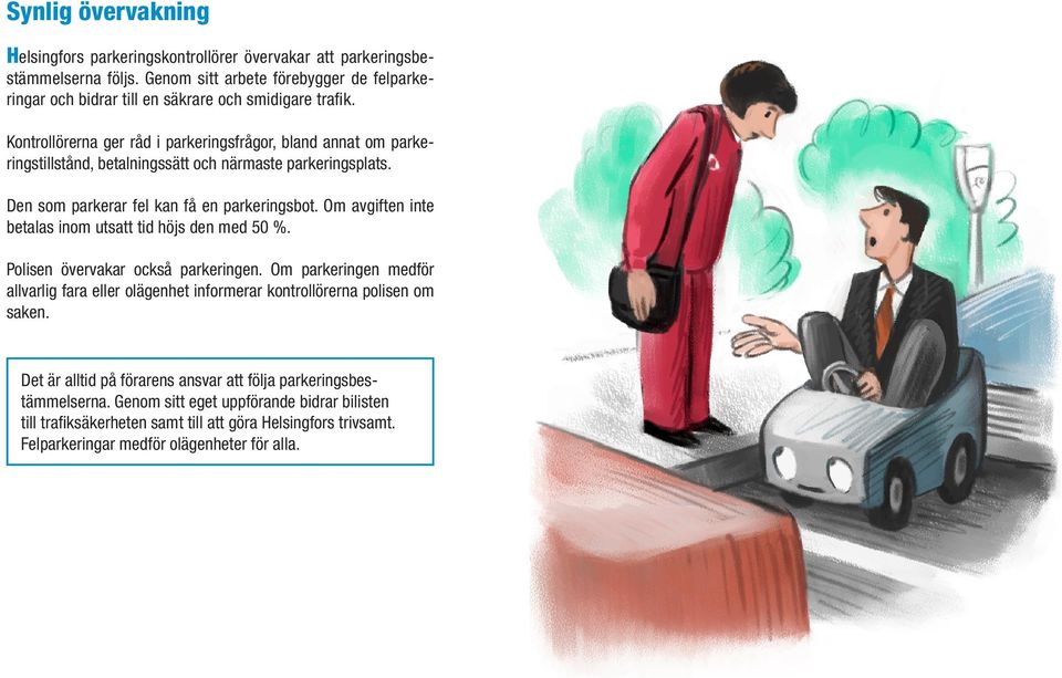 Om avgiften inte betalas inom utsatt tid höjs den med 50 %. Polisen övervakar också parkeringen. Om parkeringen medför allvarlig fara eller olägenhet informerar kontrollörerna polisen om saken.