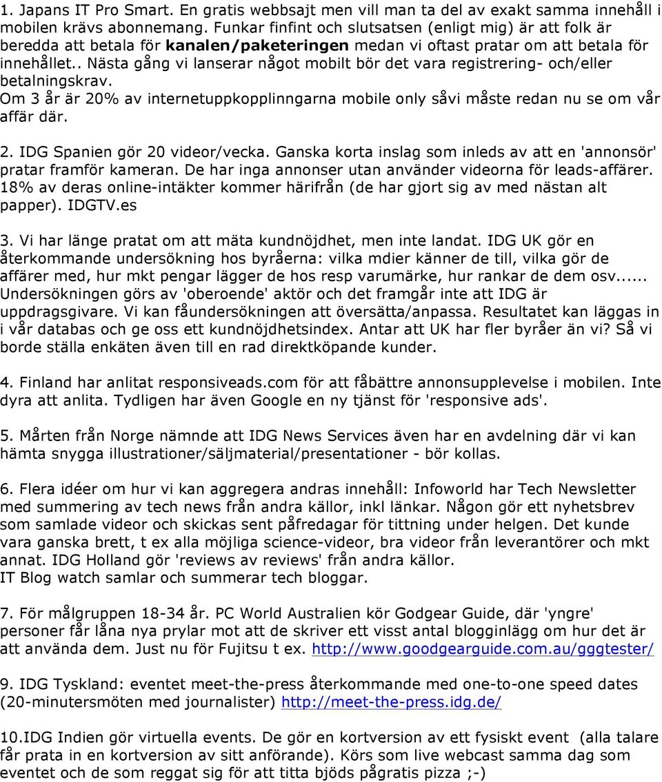 . Nästa gång vi lanserar något mobilt bör det vara registrering- och/eller betalningskrav. Om 3 år är 20% av internetuppkopplinngarna mobile only såvi måste redan nu se om vår affär där. 2. IDG Spanien gör 20 videor/vecka.