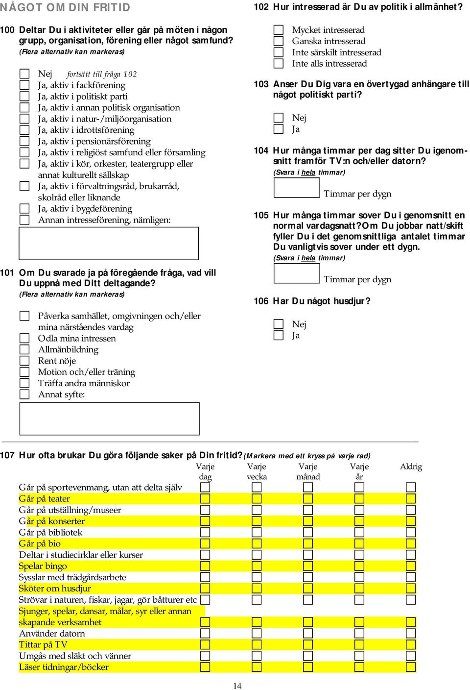 aktiv i pensionärsförening, aktiv i religiöst samfund eller församling, aktiv i kör, orkester, teatergrupp eller annat kulturellt sällskap, aktiv i förvaltningsråd, brukarråd, skolråd eller liknande,