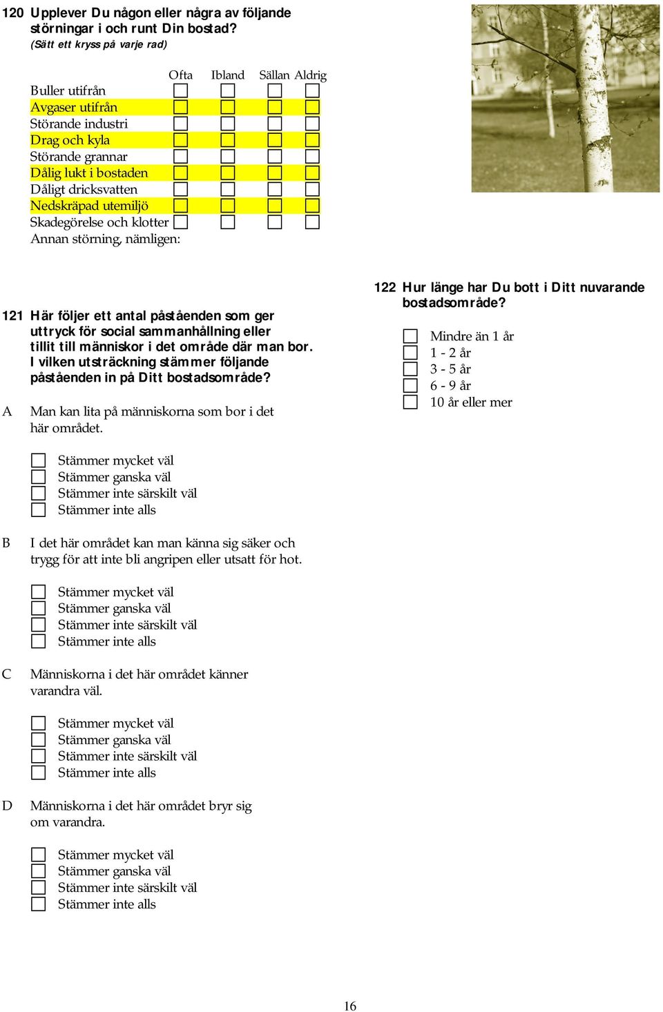 störning, nämligen: 121 Här följer ett antal påståenden som ger uttryck för social sammanhållning eller tillit till människor i det område där man bor.