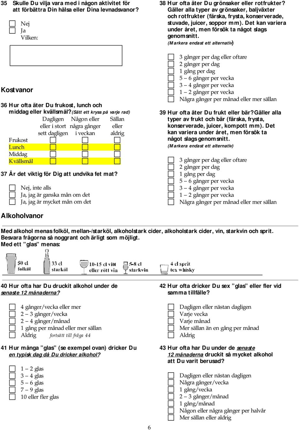 , inte alls, jag är ganska mån om det, jag är mycket mån om det 38 Hur ofta äter Du grönsaker eller rotfrukter?